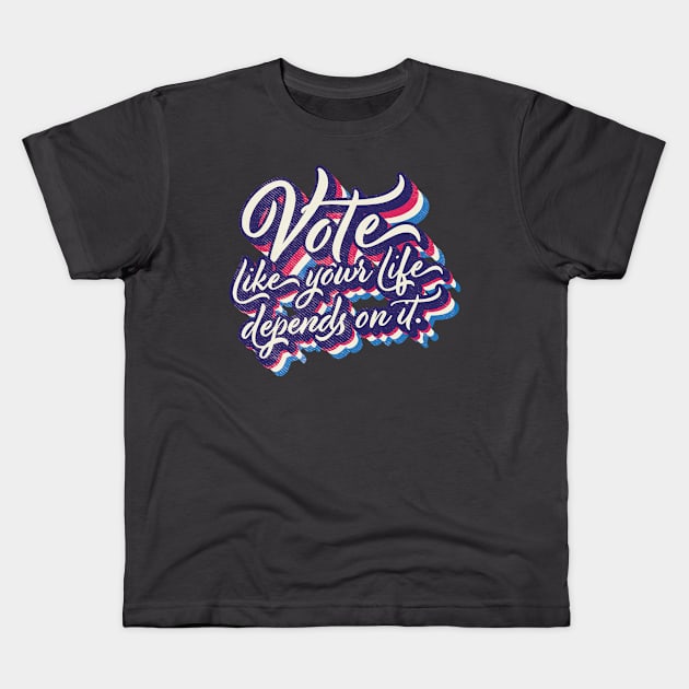 Vote like your life depends on it Kids T-Shirt by Vin Zzep